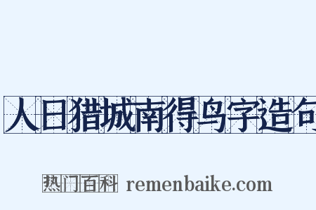 人日猎城南得鸟字造句是什么意思的图片